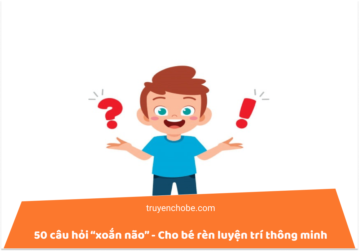 50 câu hỏi xoắn não cho bé thông minh