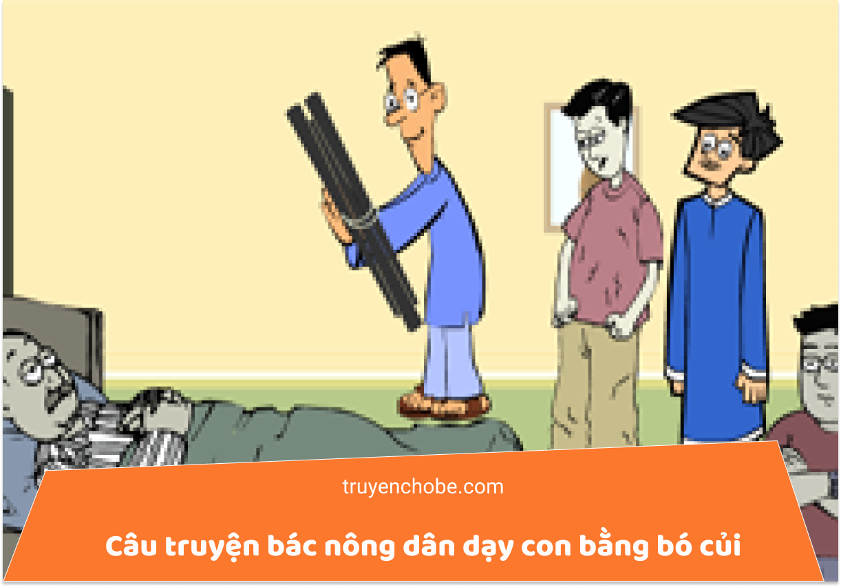 Câu truyện bác nông dân dạy con bằng bó củi - Đoàn kết là sức mạnh