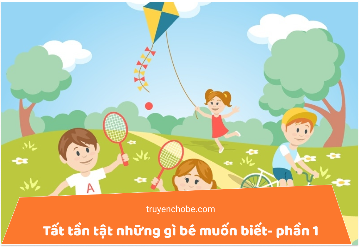 Tất tần tật những gì bé muốn biết- phần 1